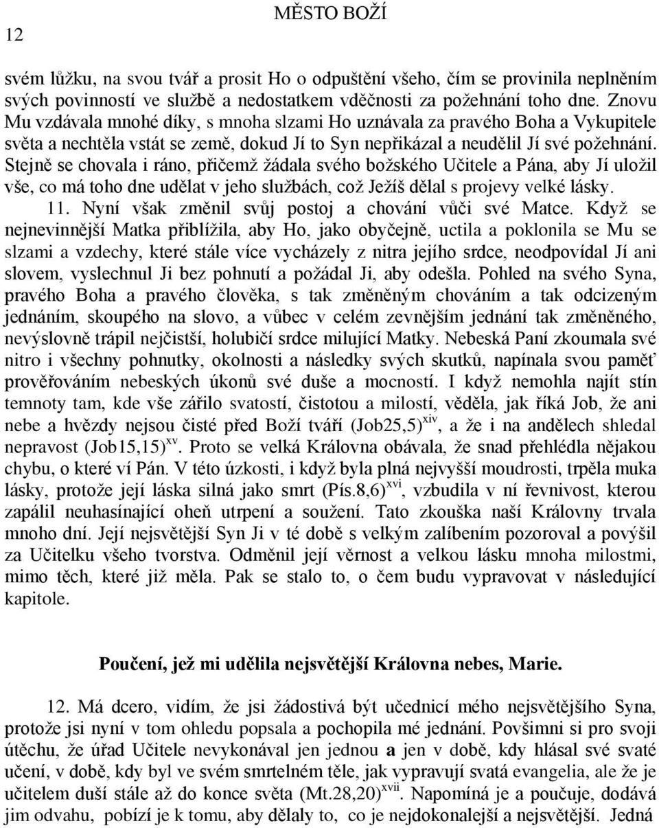 Stejně se chovala i ráno, přičemž žádala svého božského Učitele a Pána, aby Jí uložil vše, co má toho dne udělat v jeho službách, což Ježíš dělal s projevy velké lásky. 11.