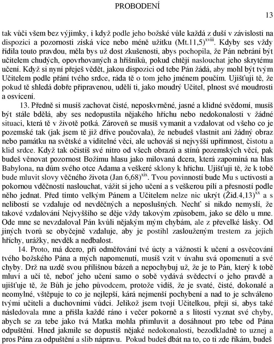 Když si nyní přeješ vědět, jakou dispozici od tebe Pán žádá, aby mohl být tvým Učitelem podle přání tvého srdce, ráda tě o tom jeho jménem poučím.