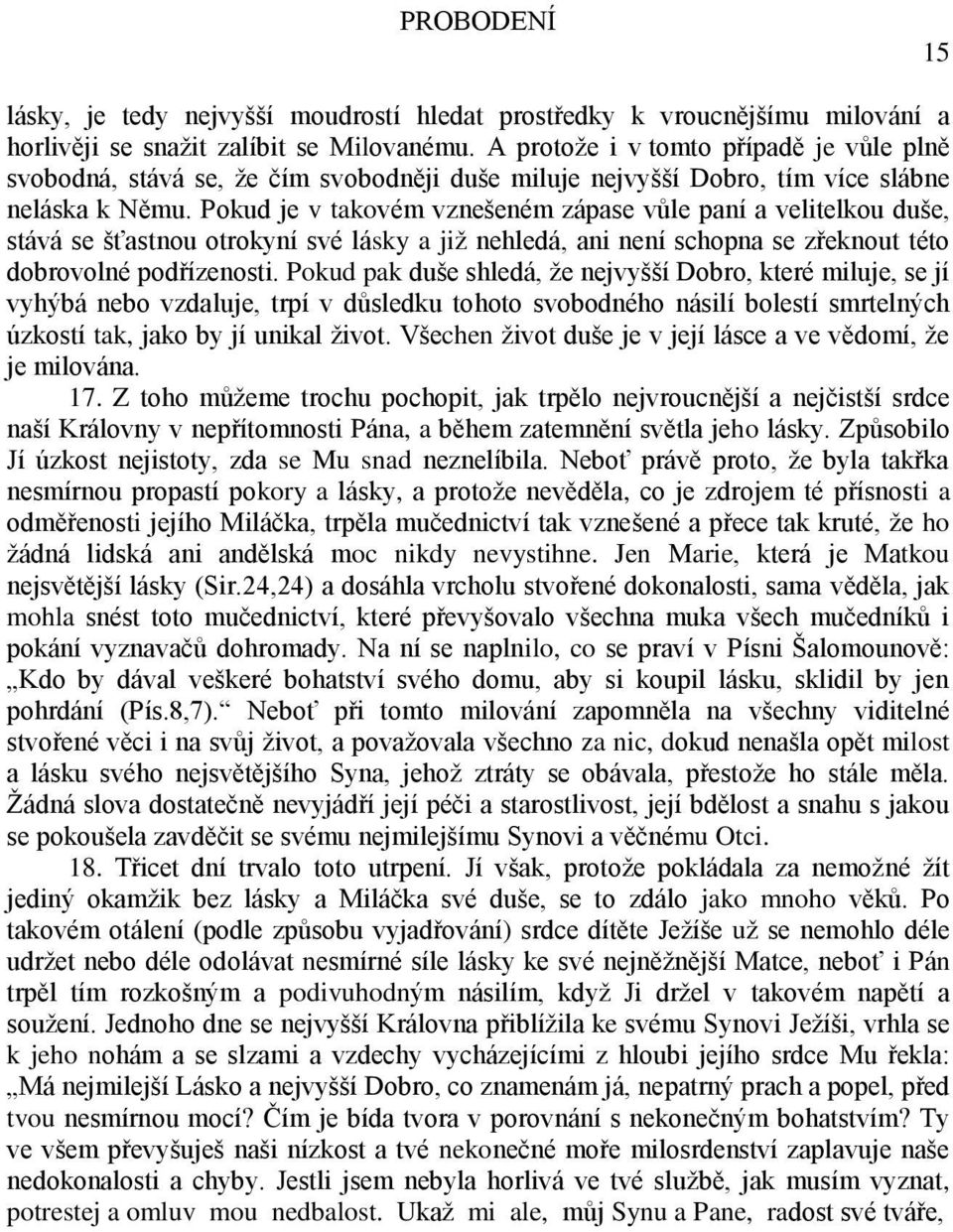 Pokud je v takovém vznešeném zápase vůle paní a velitelkou duše, stává se šťastnou otrokyní své lásky a již nehledá, ani není schopna se zřeknout této dobrovolné podřízenosti.