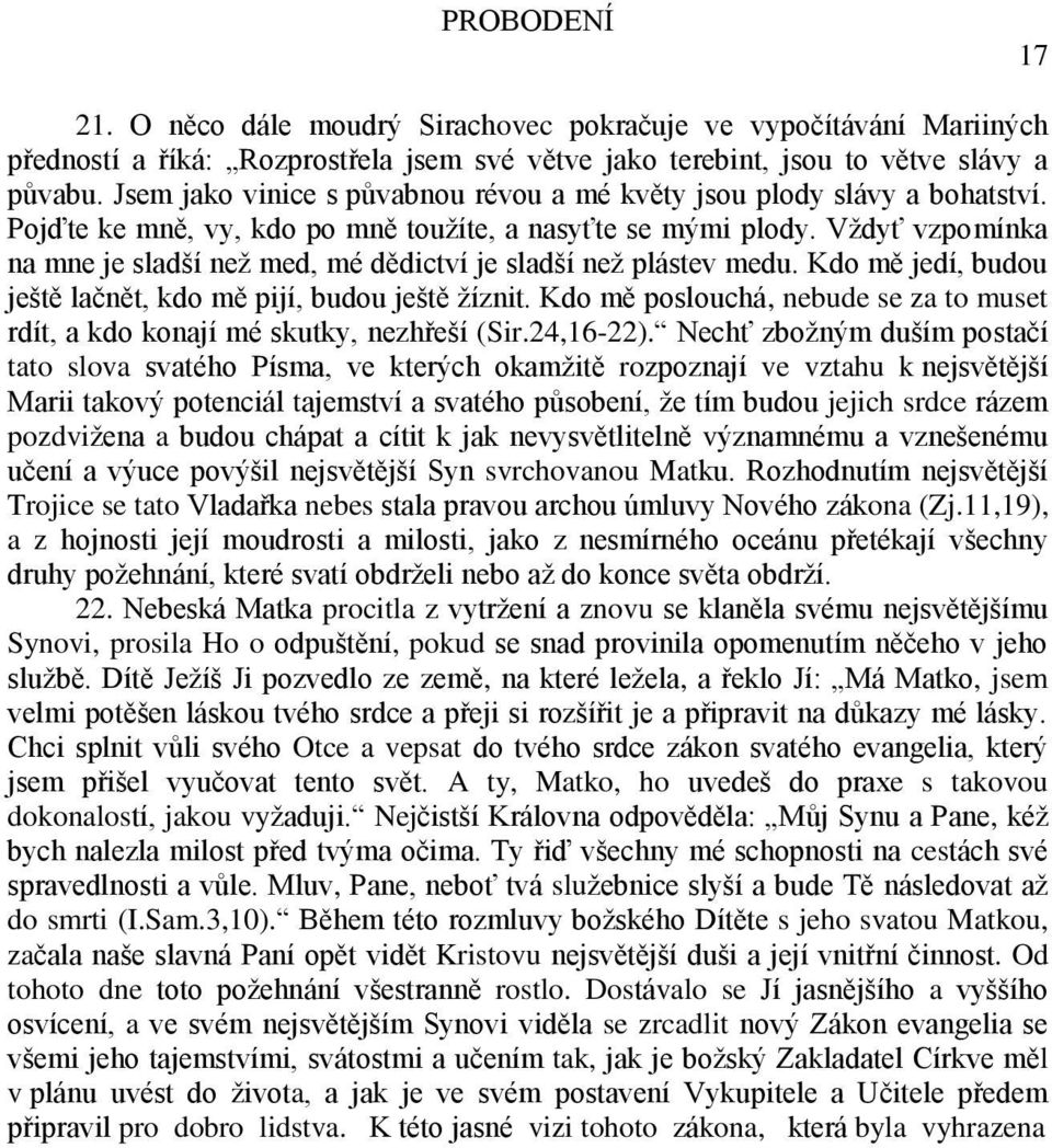 Vždyť vzpomínka na mne je sladší než med, mé dědictví je sladší než plástev medu. Kdo mě jedí, budou ještě lačnět, kdo mě pijí, budou ještě žíznit.