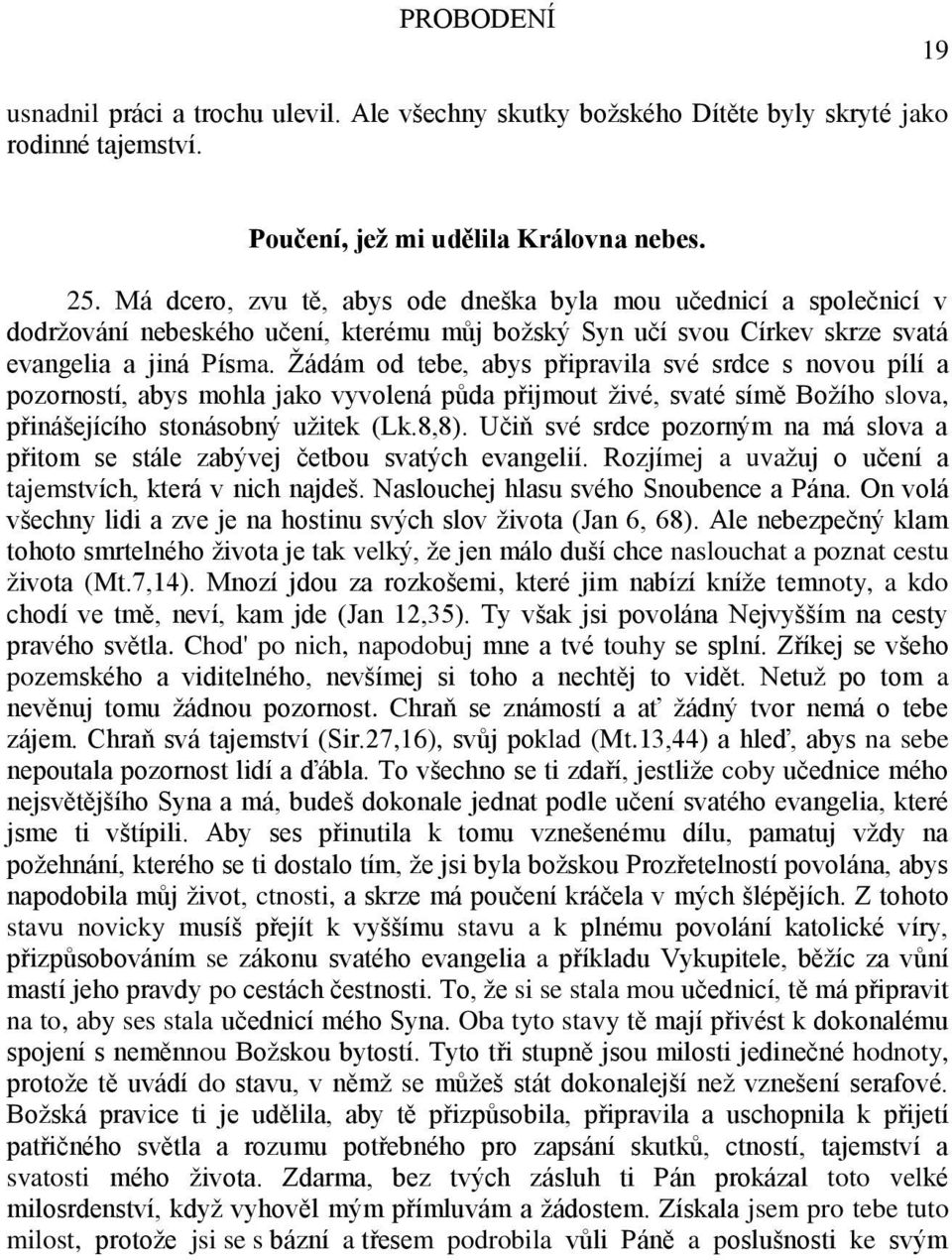 Žádám od tebe, abys připravila své srdce s novou pílí a pozorností, abys mohla jako vyvolená půda přijmout živé, svaté símě Božího slova, přinášejícího stonásobný užitek (Lk.8,8).