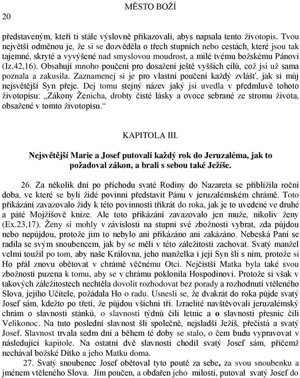 Obsahují mnoho poučení pro dosažení ještě vyšších cílů, což jsi už sama poznala a zakusila. Zaznamenej si je pro vlastní poučení každý zvlášť, jak si můj nejsvětější Syn přeje.