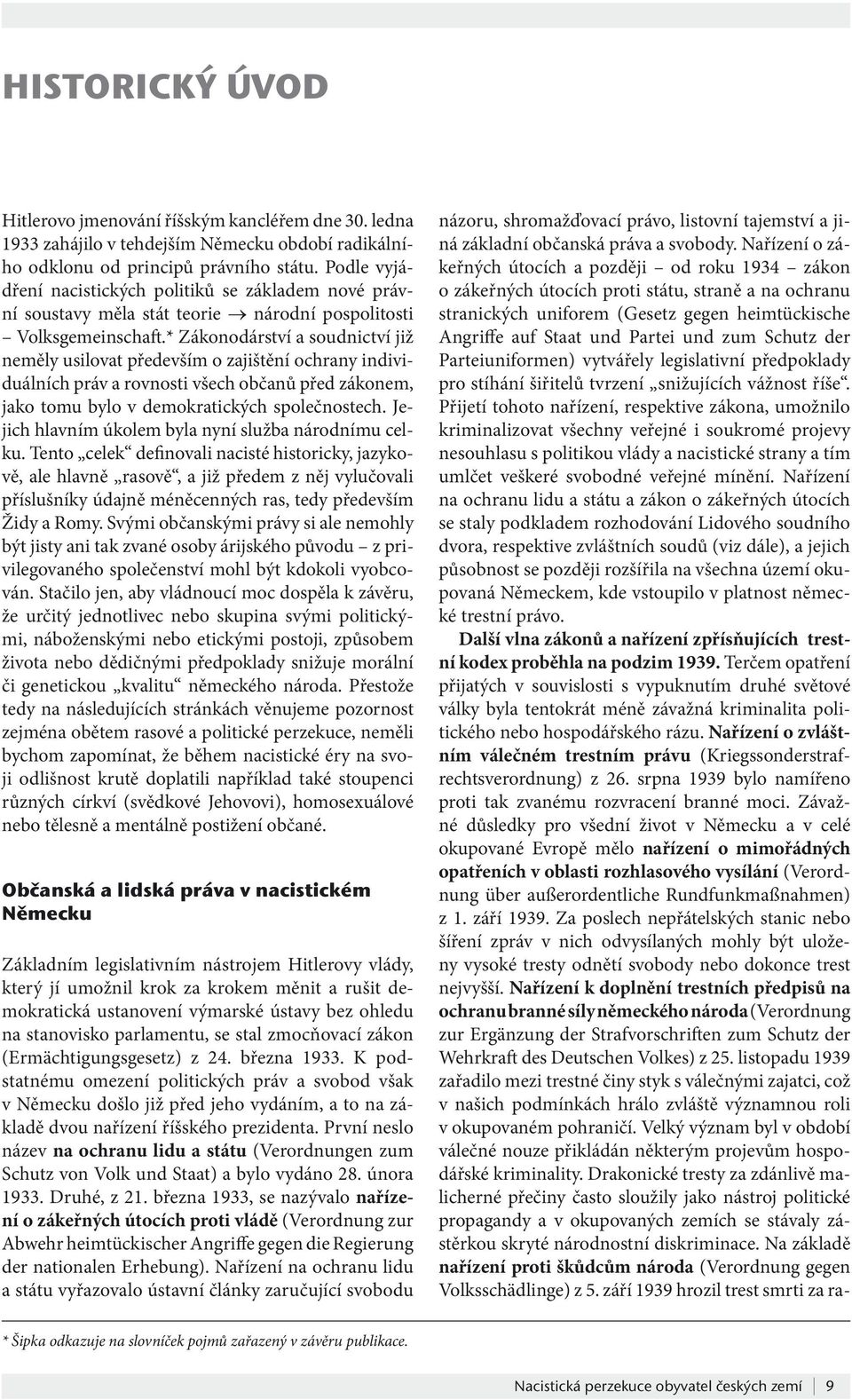 * Zákonodárství a soudnictví již neměly usilovat především o zajištění ochrany individuálních práv a rovnosti všech občanů před zákonem, jako tomu bylo v demokratických společnostech.