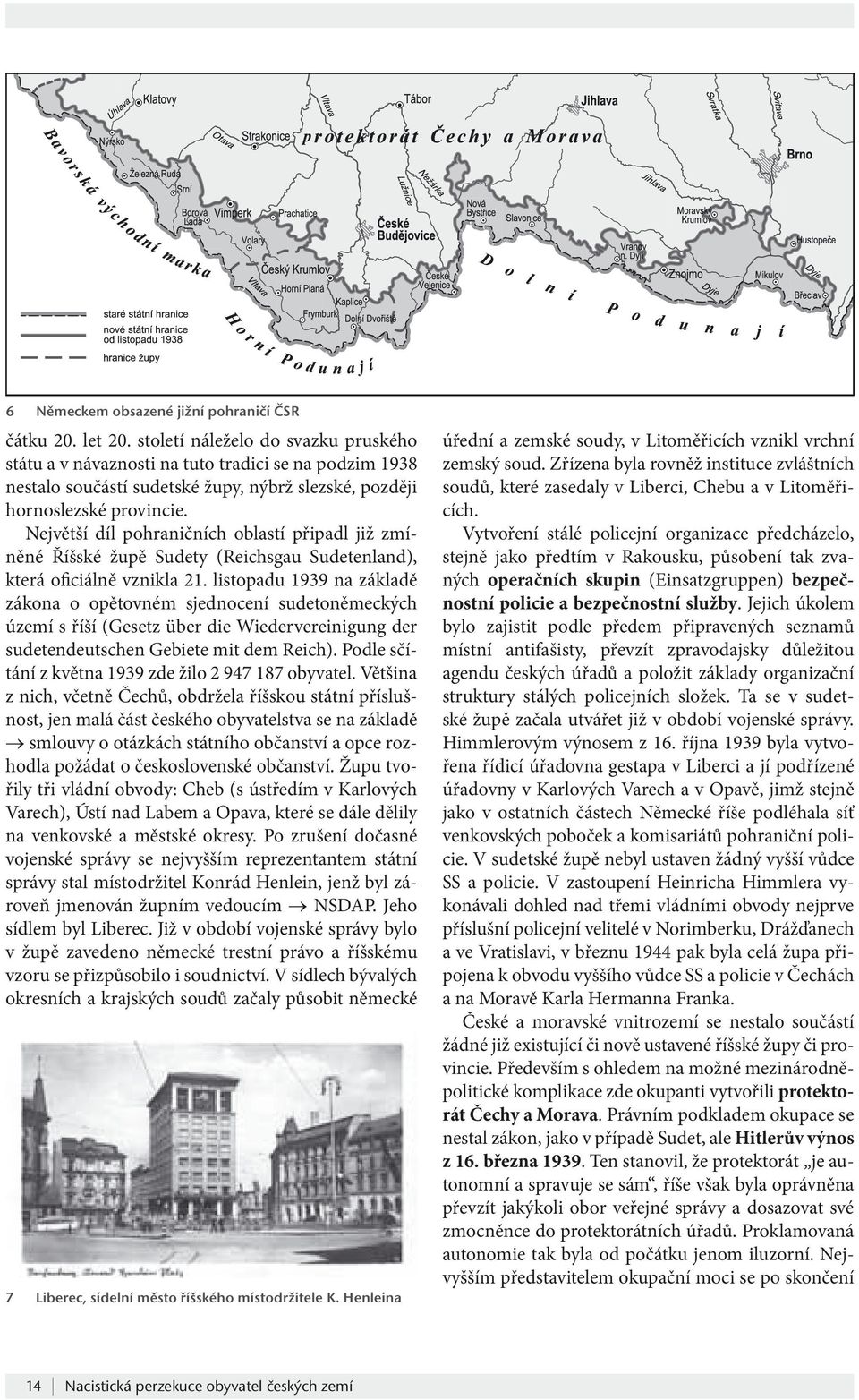 Největší díl pohraničních oblastí připadl již zmíněné Říšské župě Sudety (Reichsgau Sudetenland), která oficiálně vznikla 21.