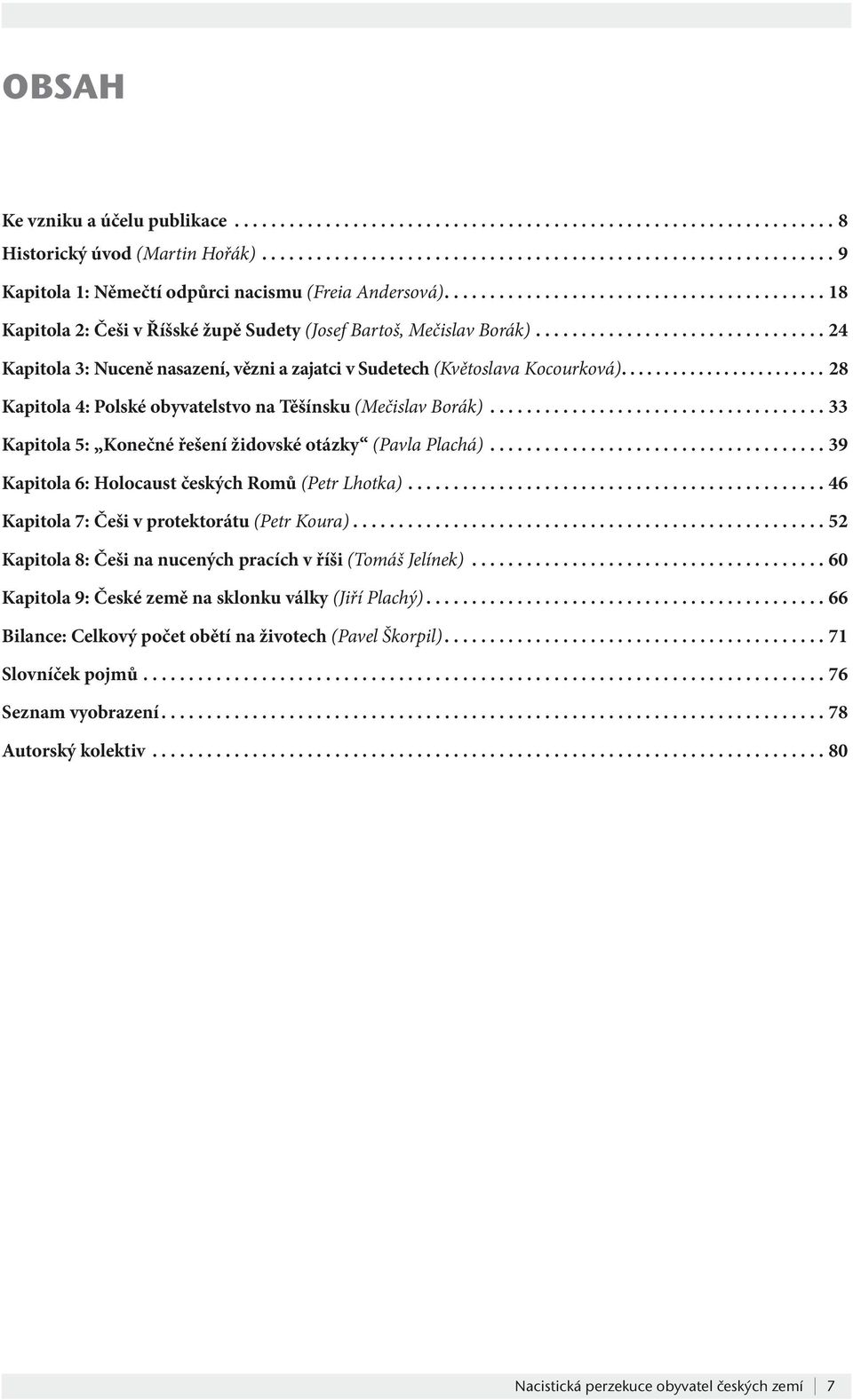 ....................... 28 Kapitola 4: Polské obyvatelstvo na Těšínsku (Mečislav Borák)..................................... 33 Kapitola 5: Konečné řešení židovské otázky (Pavla Plachá).