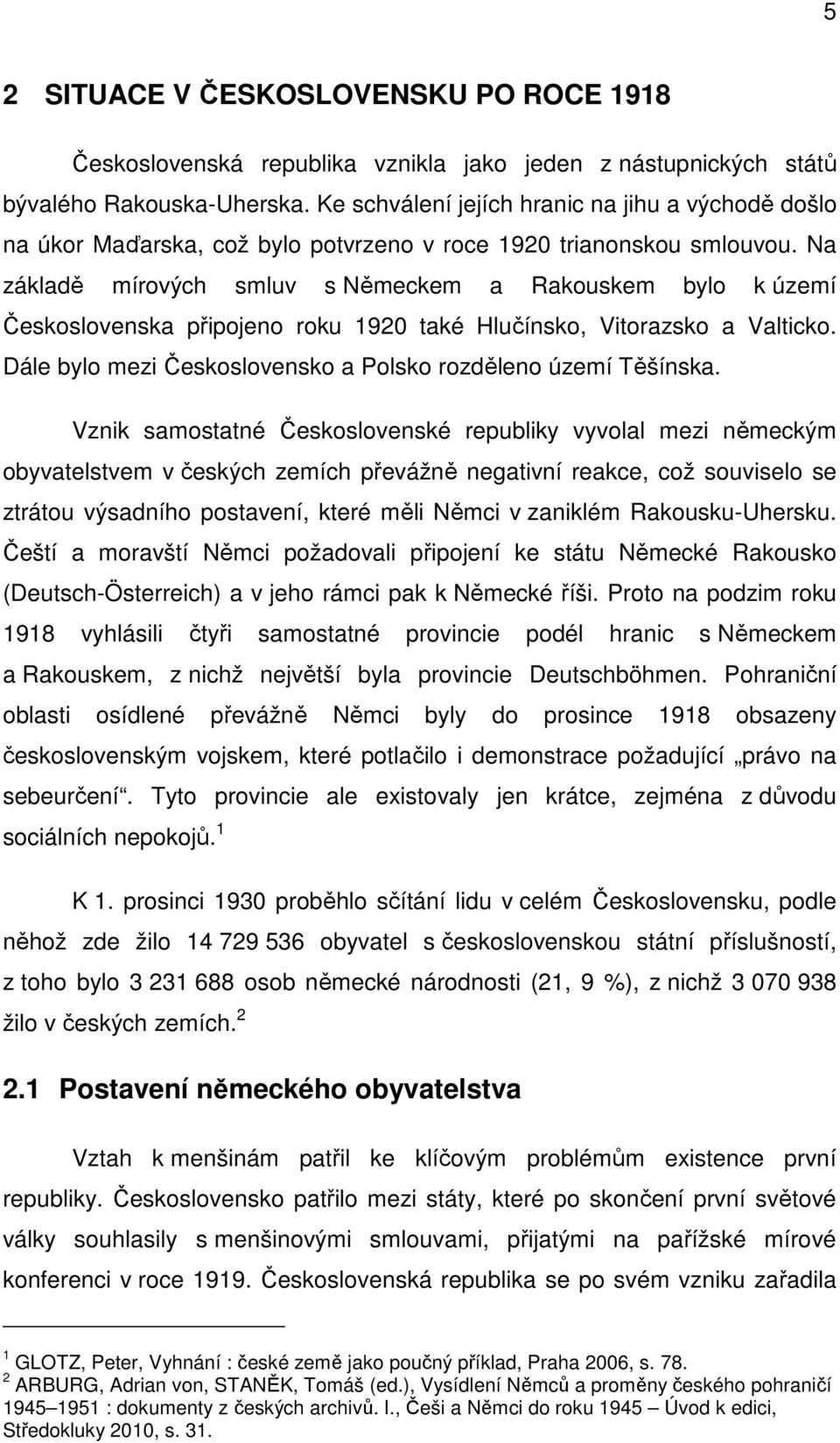 Na základě mírových smluv s Německem a Rakouskem bylo k území Československa připojeno roku 1920 také Hlučínsko, Vitorazsko a Valticko. Dále bylo mezi Československo a Polsko rozděleno území Těšínska.