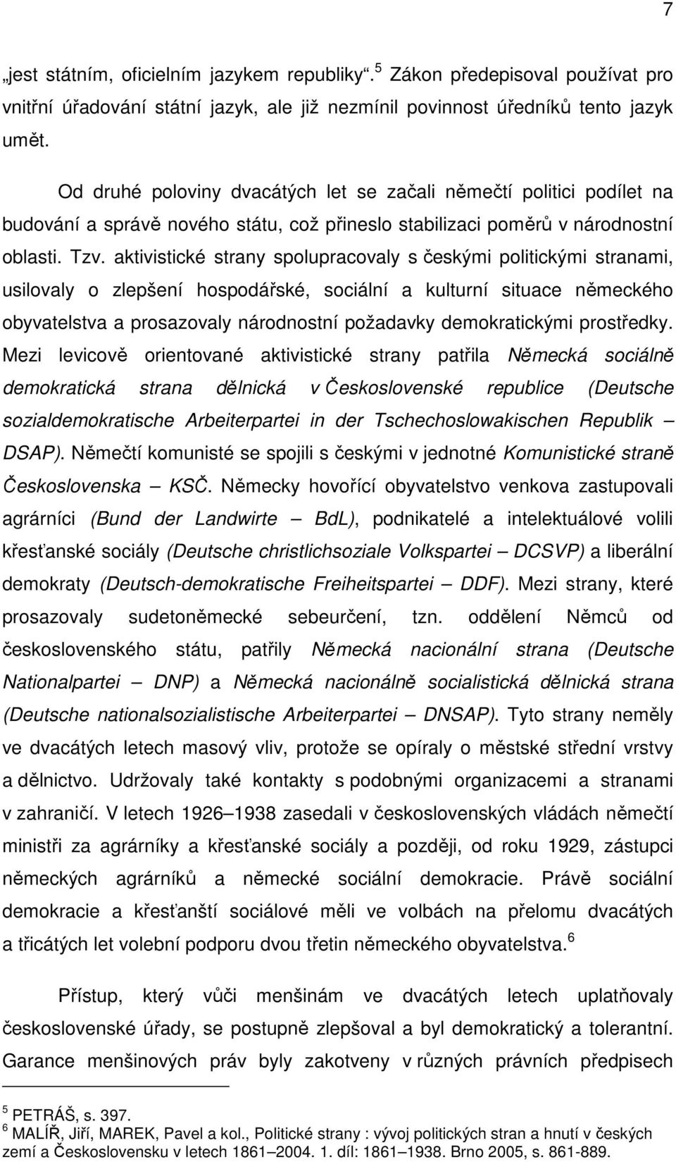 aktivistické strany spolupracovaly s českými politickými stranami, usilovaly o zlepšení hospodářské, sociální a kulturní situace německého obyvatelstva a prosazovaly národnostní požadavky