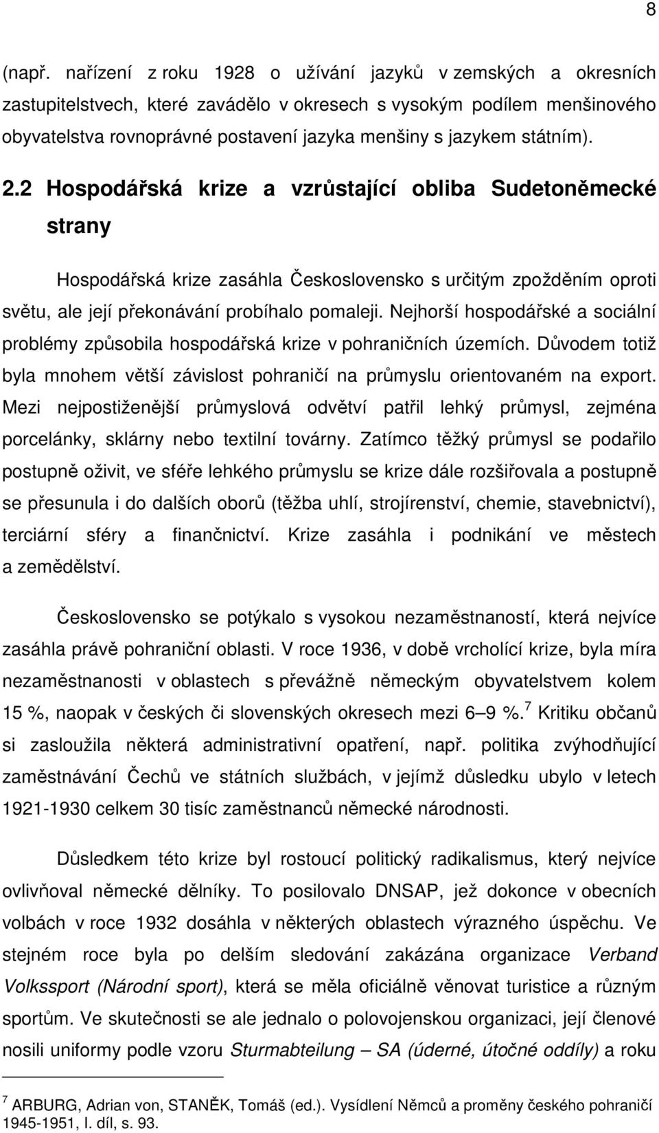 státním). 2.2 Hospodářská krize a vzrůstající obliba Sudetoněmecké strany Hospodářská krize zasáhla Československo s určitým zpožděním oproti světu, ale její překonávání probíhalo pomaleji.