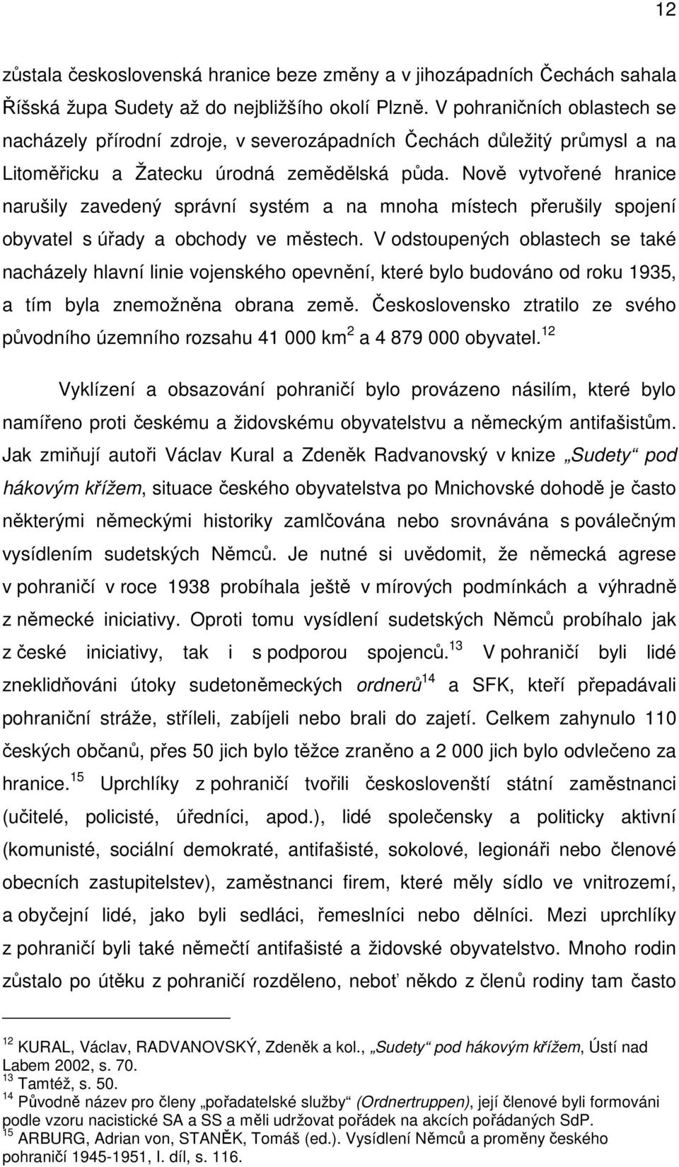 Nově vytvořené hranice narušily zavedený správní systém a na mnoha místech přerušily spojení obyvatel s úřady a obchody ve městech.