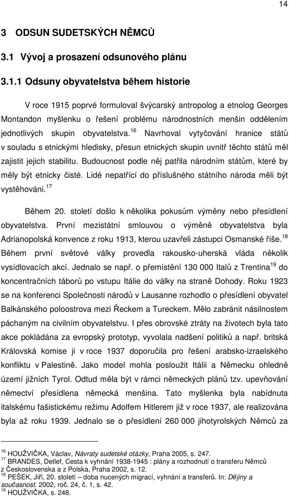 16 Navrhoval vytyčování hranice států v souladu s etnickými hledisky, přesun etnických skupin uvnitř těchto států měl zajistit jejich stabilitu.