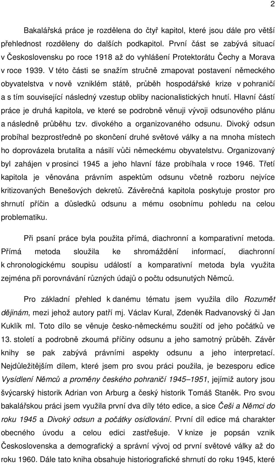 V této části se snažím stručně zmapovat postavení německého obyvatelstva v nově vzniklém státě, průběh hospodářské krize v pohraničí a s tím související následný vzestup obliby nacionalistických