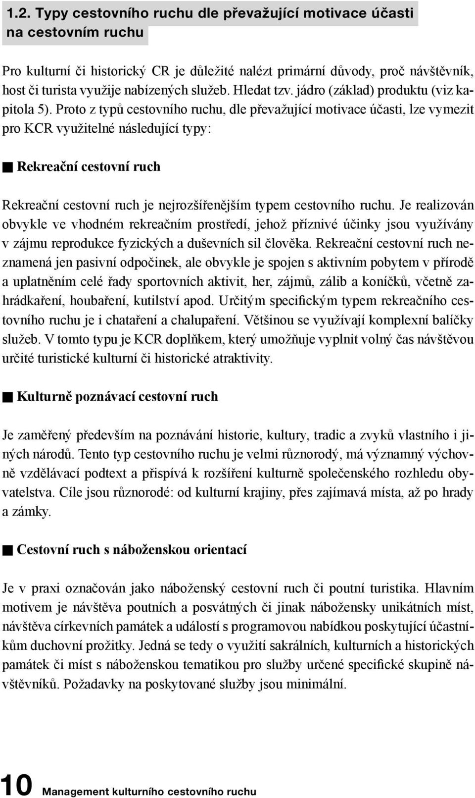 Proto z typů cestovního ruchu, dle převažující motivace účasti, lze vymezit pro KCR využitelné následující typy: n Rekreační cestovní ruch Rekreační cestovní ruch je nejrozšířenějším typem cestovního