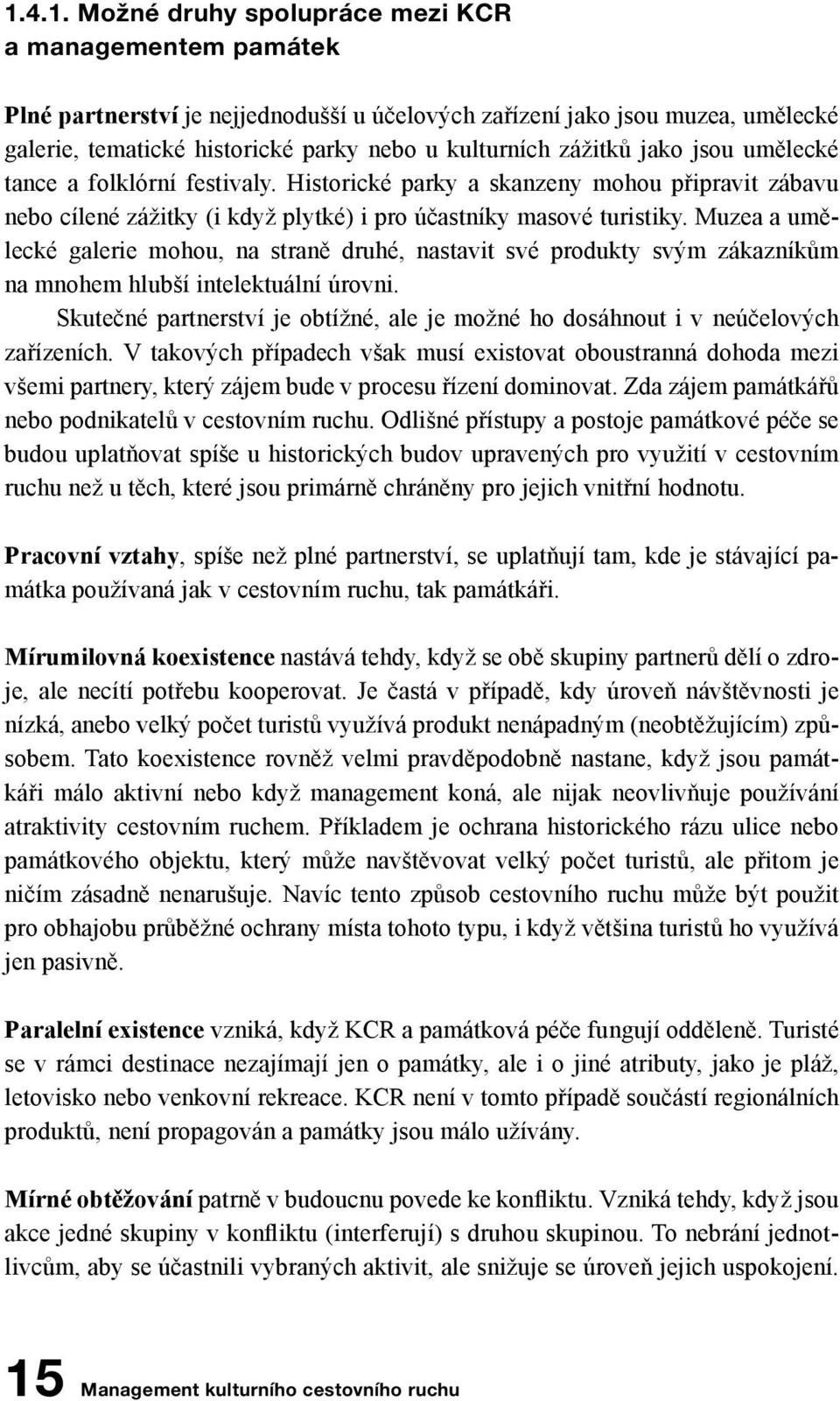 Muzea a umělecké galerie mohou, na straně druhé, nastavit své produkty svým zákazníkům na mnohem hlubší intelektuální úrovni.