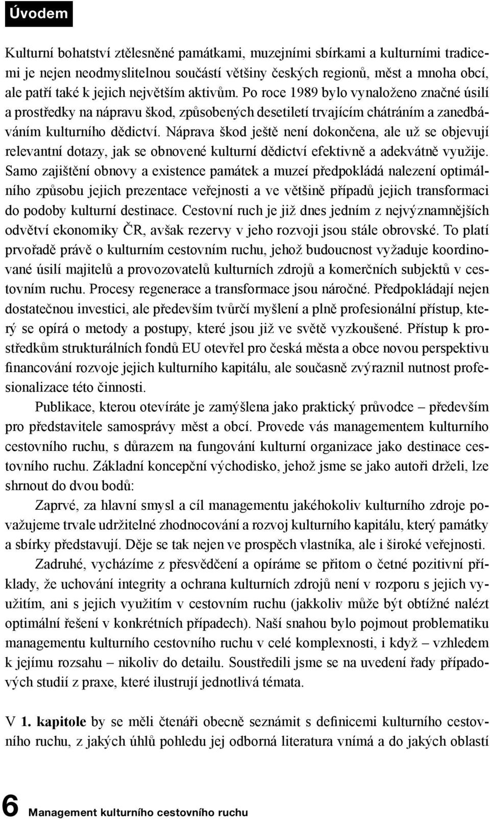 Náprava škod ještě není dokončena, ale už se objevují relevantní dotazy, jak se obnovené kulturní dědictví efektivně a adekvátně využije.