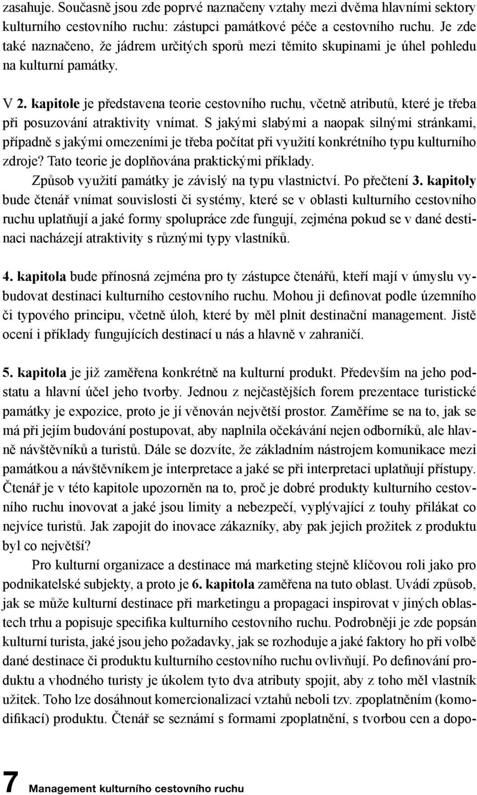 kapitole je představena teorie cestovního ruchu, včetně atributů, které je třeba při posuzování atraktivity vnímat.