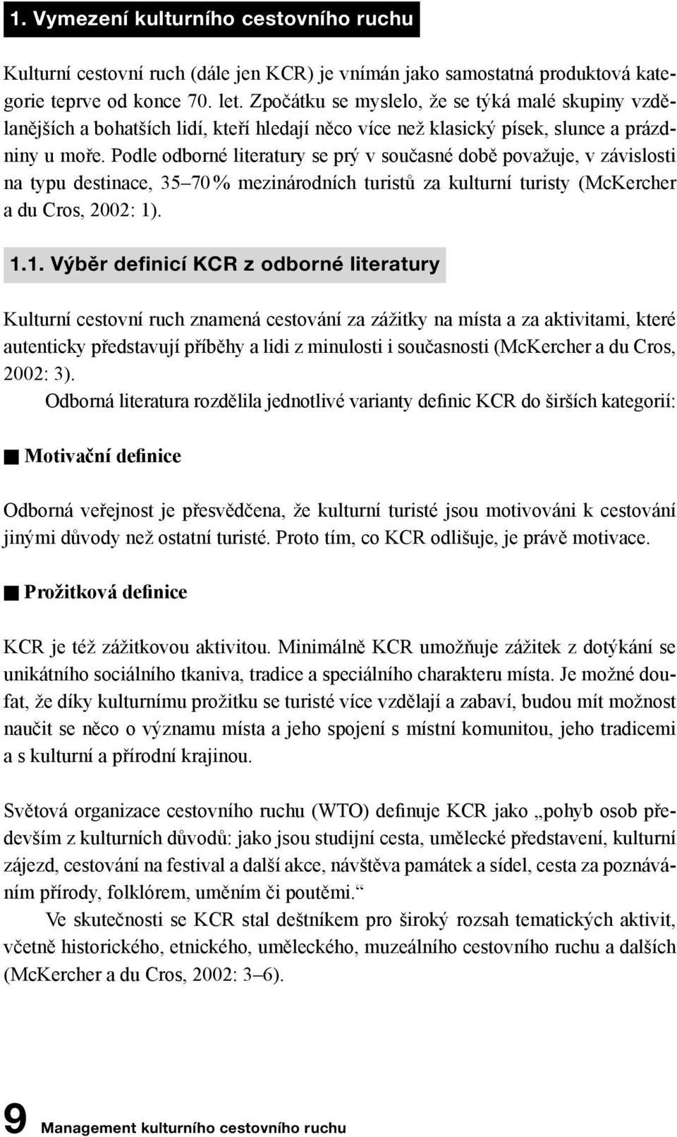 Podle odborné literatury se prý v současné době považuje, v závislosti na typu destinace, 35 70 % mezinárodních turistů za kulturní turisty (McKercher a du Cros, 2002: 1)