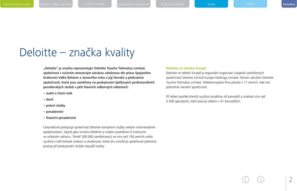 poskytování špičkových profesionálních poradenských služeb v pěti hlavních odborných oblastech: audit a řízení rizik daně právní služby poradenství finanční poradenství Deloitte ve střední Evropě