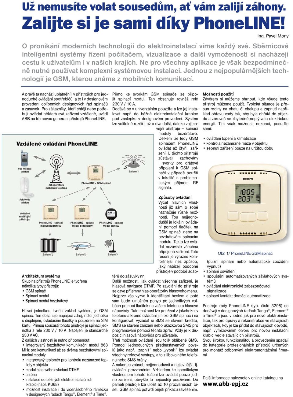 Ne pro všechny aplikace je však bezpodmínečně nutné používat komplexní systémovou instalaci. Jednou z nejpopulárnějších technologií je GSM, kterou známe z mobilních komunikací.