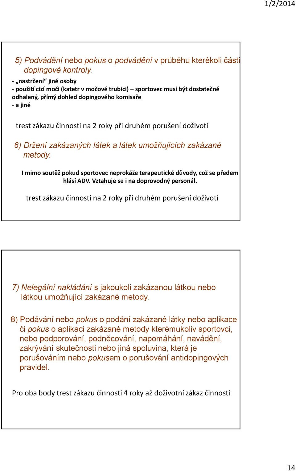 porušení doživotí 6) Držení zakázaných látek a látek umožňujících zakázané metody. I mimo soutěž pokud sportovec neprokáže terapeutické důvody, což se předem hlásí ADV.