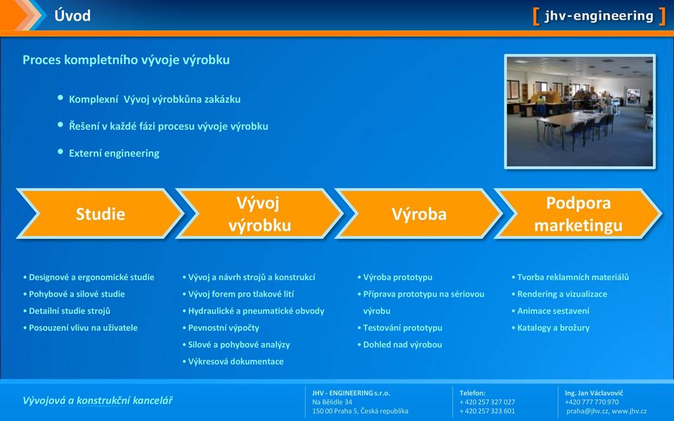 studie Vývoj forem pro tlakové lití Příprava prototypu na sériovou Rendering a vizualizace Detailní studie strojů Hydraulické a pneumatické obvody výrobu