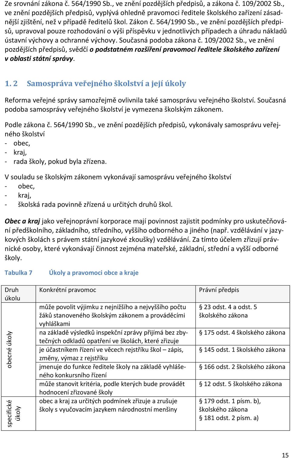 , ve znění pozdějších předpisů, upravoval pouze rozhodování o výši příspěvku v jednotlivých případech a úhradu nákladů ústavní výchovy a ochranné výchovy. Současná podoba zákona č. 109/2002 Sb.