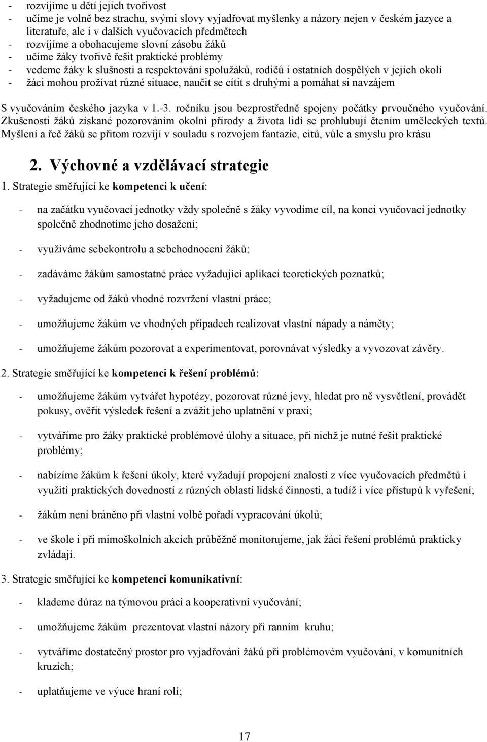 různé situace, naučit se cítit s druhými a pomáhat si navzájem S vyučováním českého jazyka v 1.-3. ročníku jsou bezprostředně spojeny počátky prvoučného vyučování.