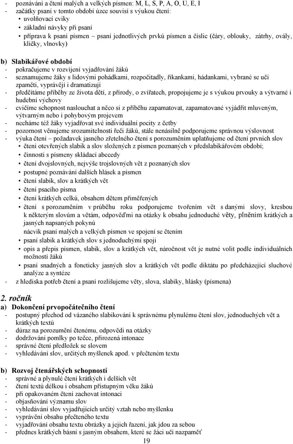 rozpočitadly, říkankami, hádankami, vybrané se učí zpaměti, vyprávějí i dramatizují - předčítáme příběhy ze života dětí, z přírody, o zvířatech, propojujeme je s výukou prvouky a výtvarné i hudební