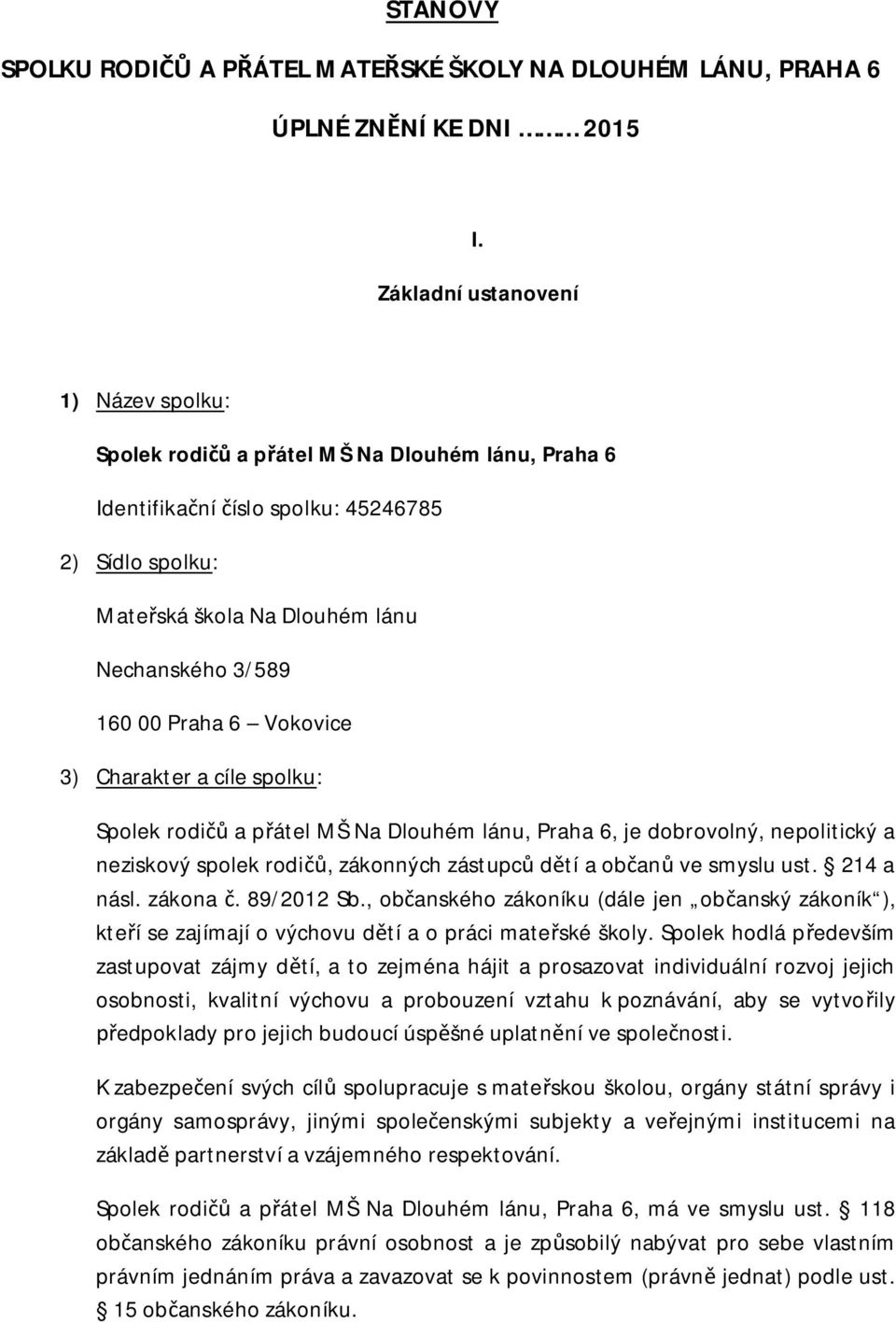 Praha 6 Vokovice 3) Charakter a cíle spolku: Spolek rodičů a přátel MŠ Na Dlouhém lánu, Praha 6, je dobrovolný, nepolitický a neziskový spolek rodičů, zákonných zástupců dětí a občanů ve smyslu ust.