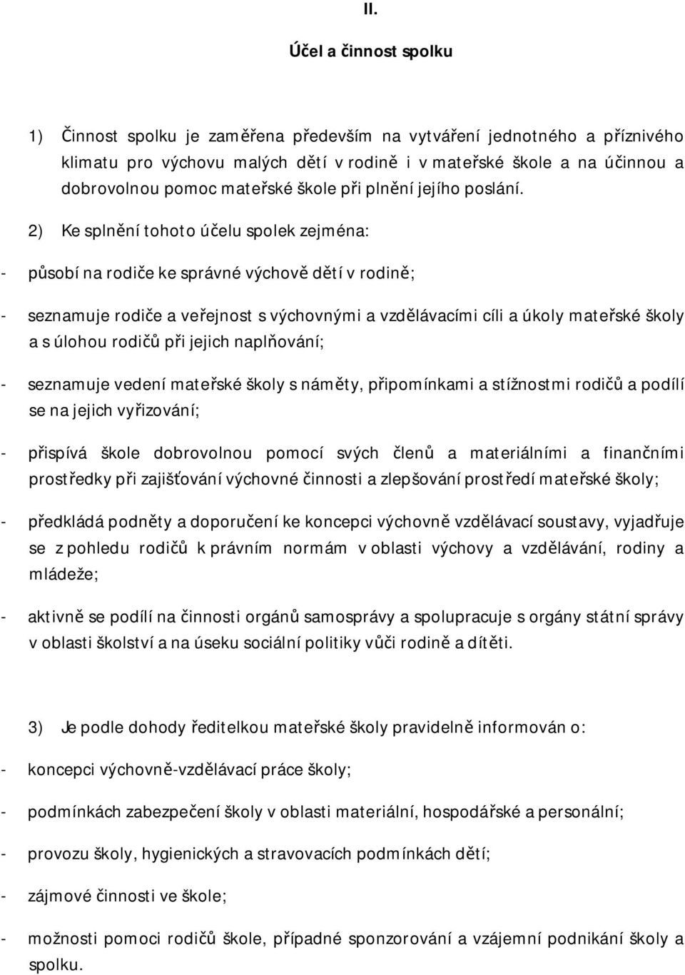 2) Ke splnění tohoto účelu spolek zejména: - působí na rodiče ke správné výchově dětí v rodině; - seznamuje rodiče a veřejnost s výchovnými a vzdělávacími cíli a úkoly mateřské školy a s úlohou