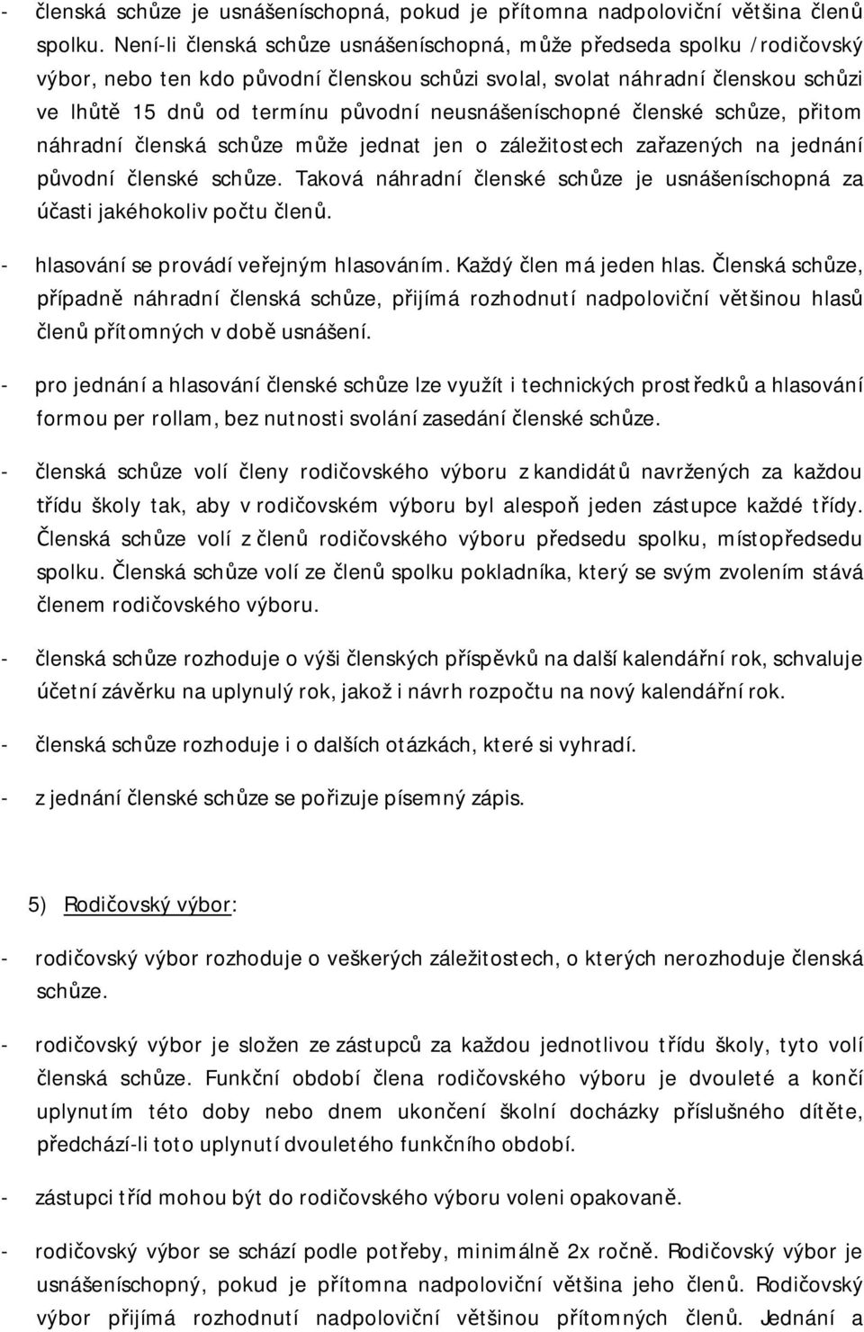 neusnášeníschopné členské schůze, přitom náhradní členská schůze může jednat jen o záležitostech zařazených na jednání původní členské schůze.