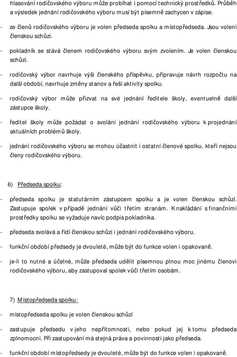 - rodičovský výbor navrhuje výši členského příspěvku, připravuje návrh rozpočtu na další období, navrhuje změny stanov a řeší aktivity spolku.