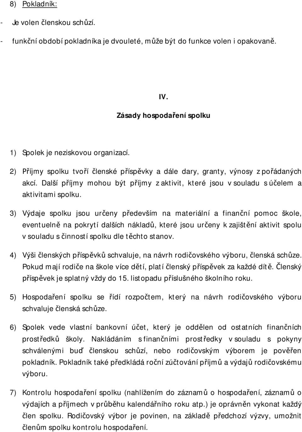 3) Výdaje spolku jsou určeny především na materiální a finanční pomoc škole, eventuelně na pokrytí dalších nákladů, které jsou určeny k zajištění aktivit spolu v souladu s činností spolku dle těchto