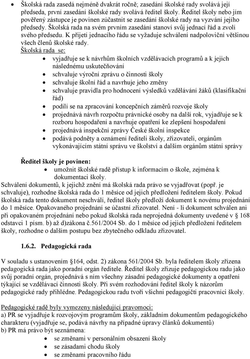 K přijetí jednacího řádu se vyžaduje schválení nadpoloviční většinou všech členů školské rady.