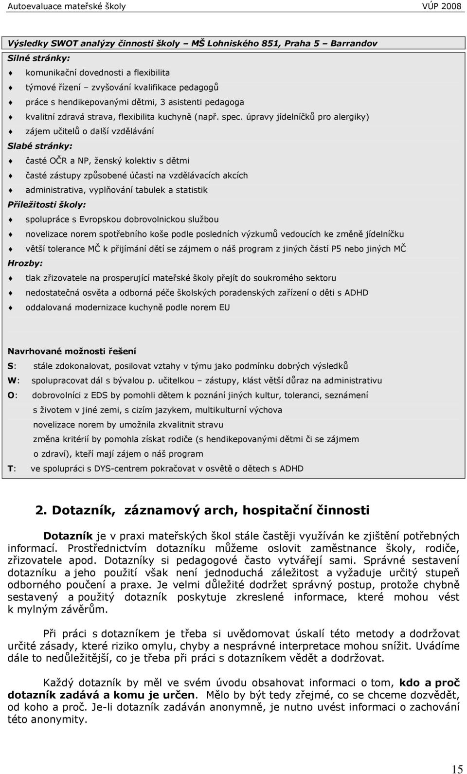 úpravy jídelníčků pro alergiky) zájem učitelů o další vzdělávání Slabé stránky: časté OČR a NP, ţenský kolektiv s dětmi časté zástupy způsobené účastí na vzdělávacích akcích administrativa,