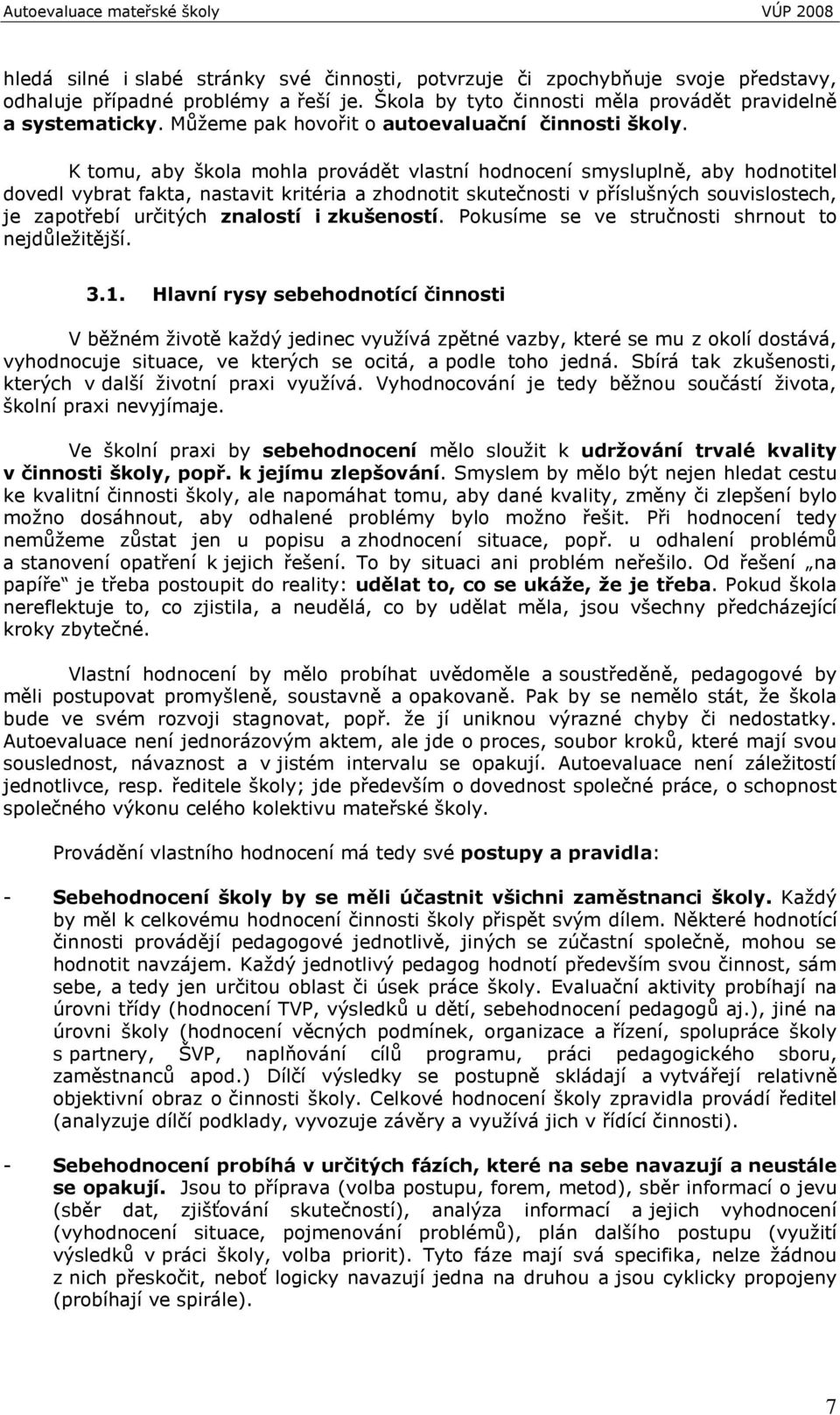 K tomu, aby škola mohla provádět vlastní hodnocení smysluplně, aby hodnotitel dovedl vybrat fakta, nastavit kritéria a zhodnotit skutečnosti v příslušných souvislostech, je zapotřebí určitých