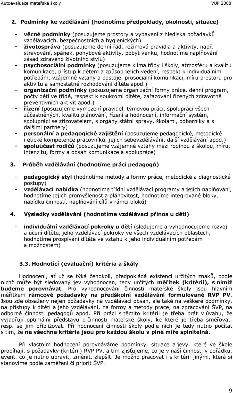 stravování, spánek, pohybové aktivity, pobyt venku, hodnotíme naplňování zásad zdravého ţivotního stylu) - psychosociální podmínky (posuzujeme klima třídy i školy, atmosféru a kvalitu komunikace,