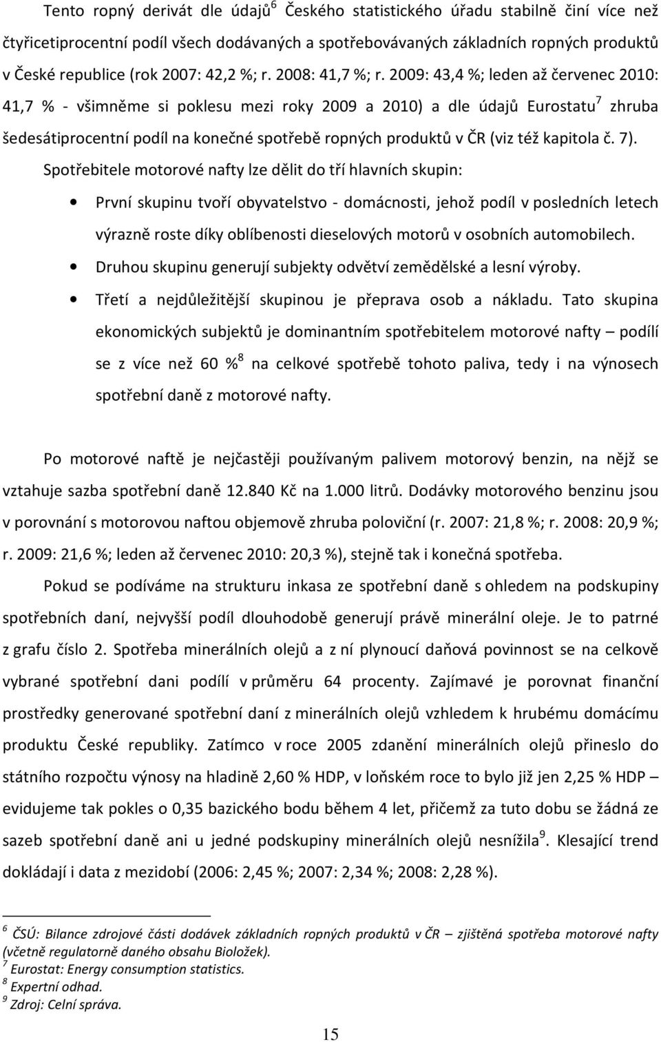 2009: 43,4 ; leden až červenec 2010: 41,7 - všimněme si poklesu mezi roky 2009 a 2010) a dle údajů Eurostatu 7 zhruba šedesátiprocentní podíl na konečné spotřebě ropných produktů v ČR (viz též