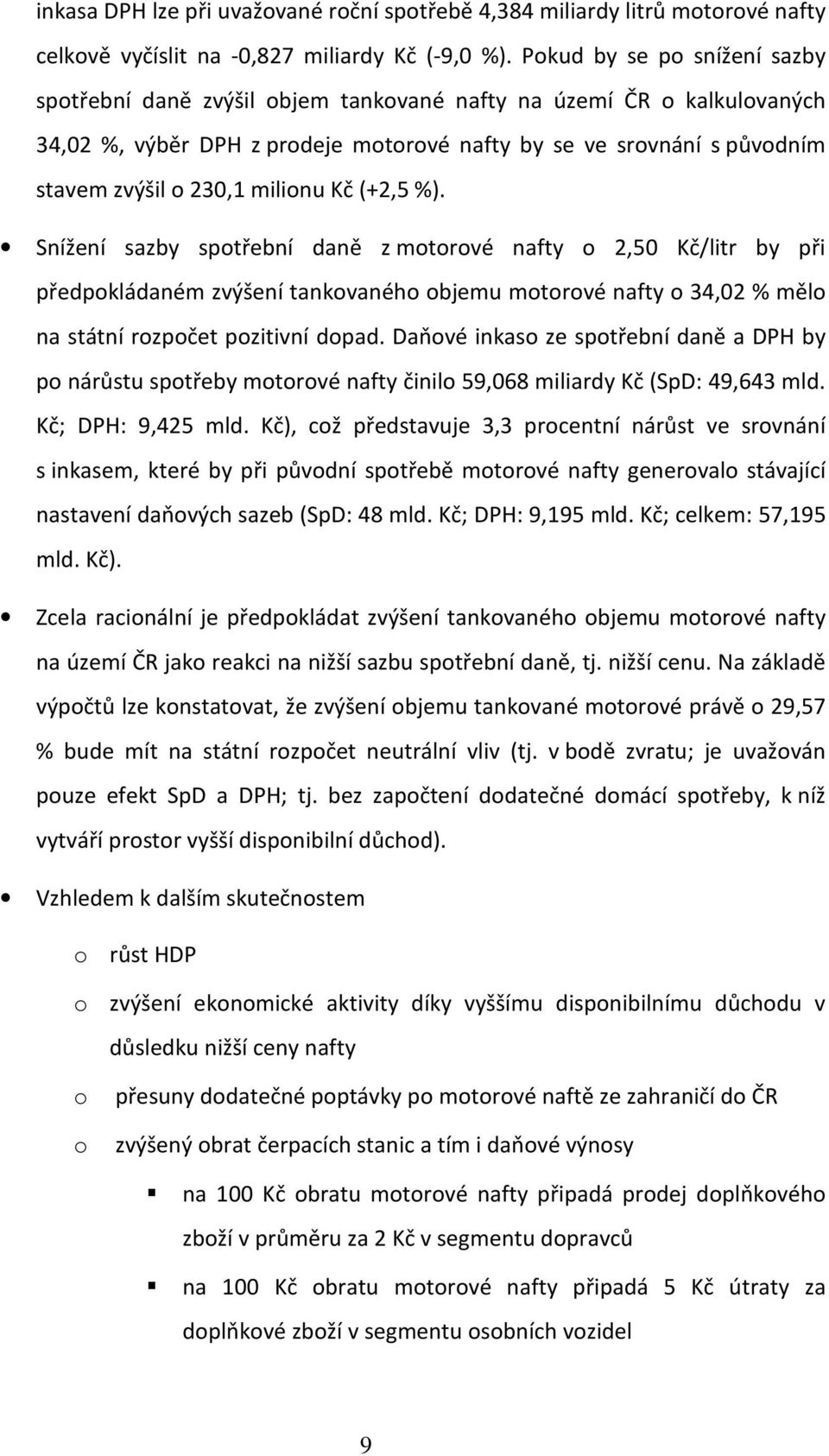 milionu Kč (+2,5). Snížení sazby spotřební daně z motorové nafty o 2,50 Kč/litr by při předpokládaném zvýšení tankovaného objemu motorové nafty o 34,02 mělo na státní rozpočet pozitivní dopad.