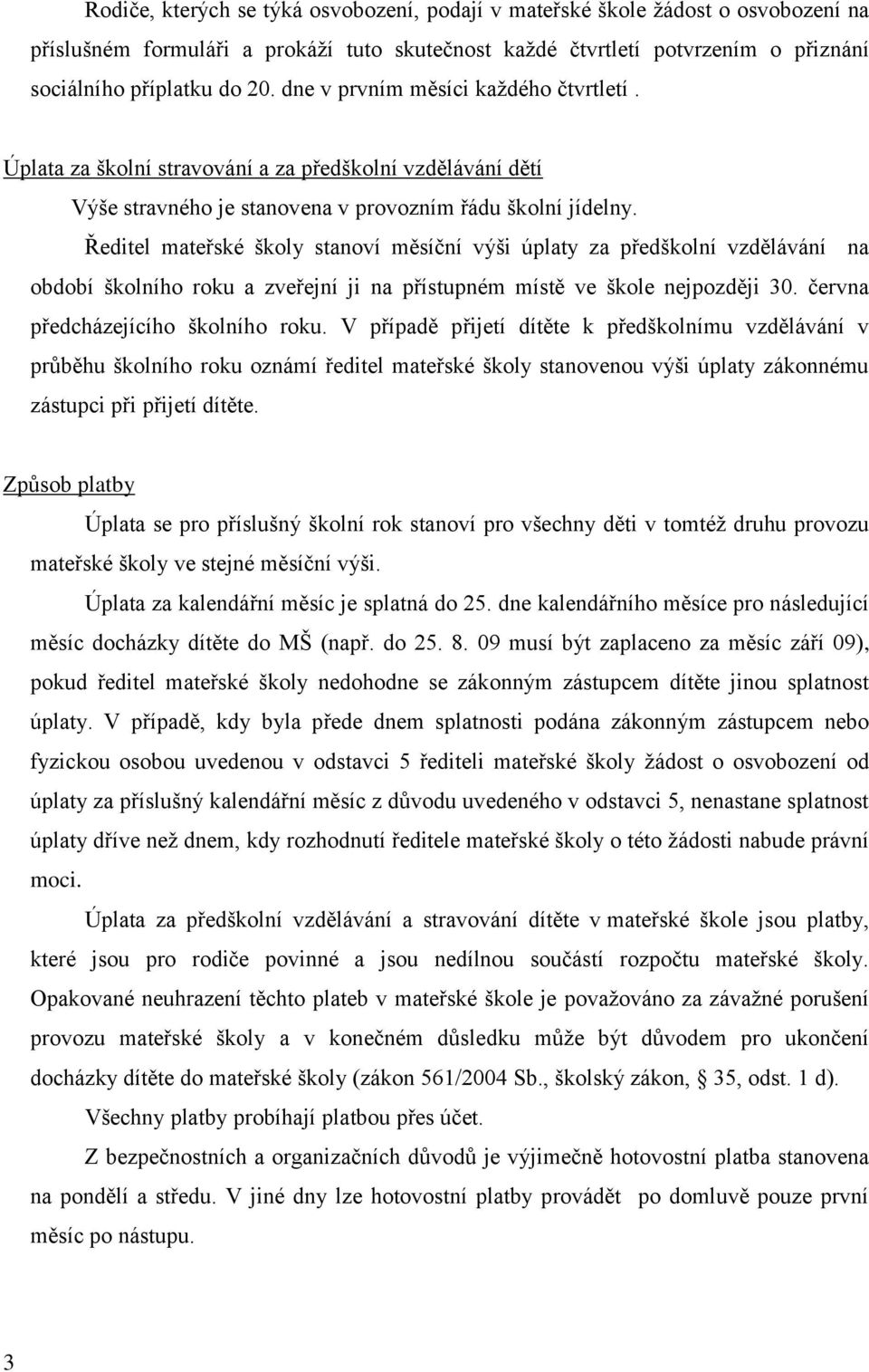 Ředitel mateřské školy stanoví měsíční výši úplaty za předškolní vzdělávání na období školního roku a zveřejní ji na přístupném místě ve škole nejpozději 30. června předcházejícího školního roku.