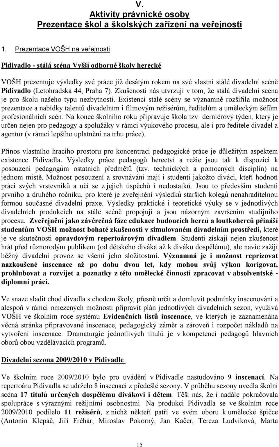 Praha 7). Zkušenosti nás utvrzují v tom, že stálá divadelní scéna je pro školu našeho typu nezbytností.