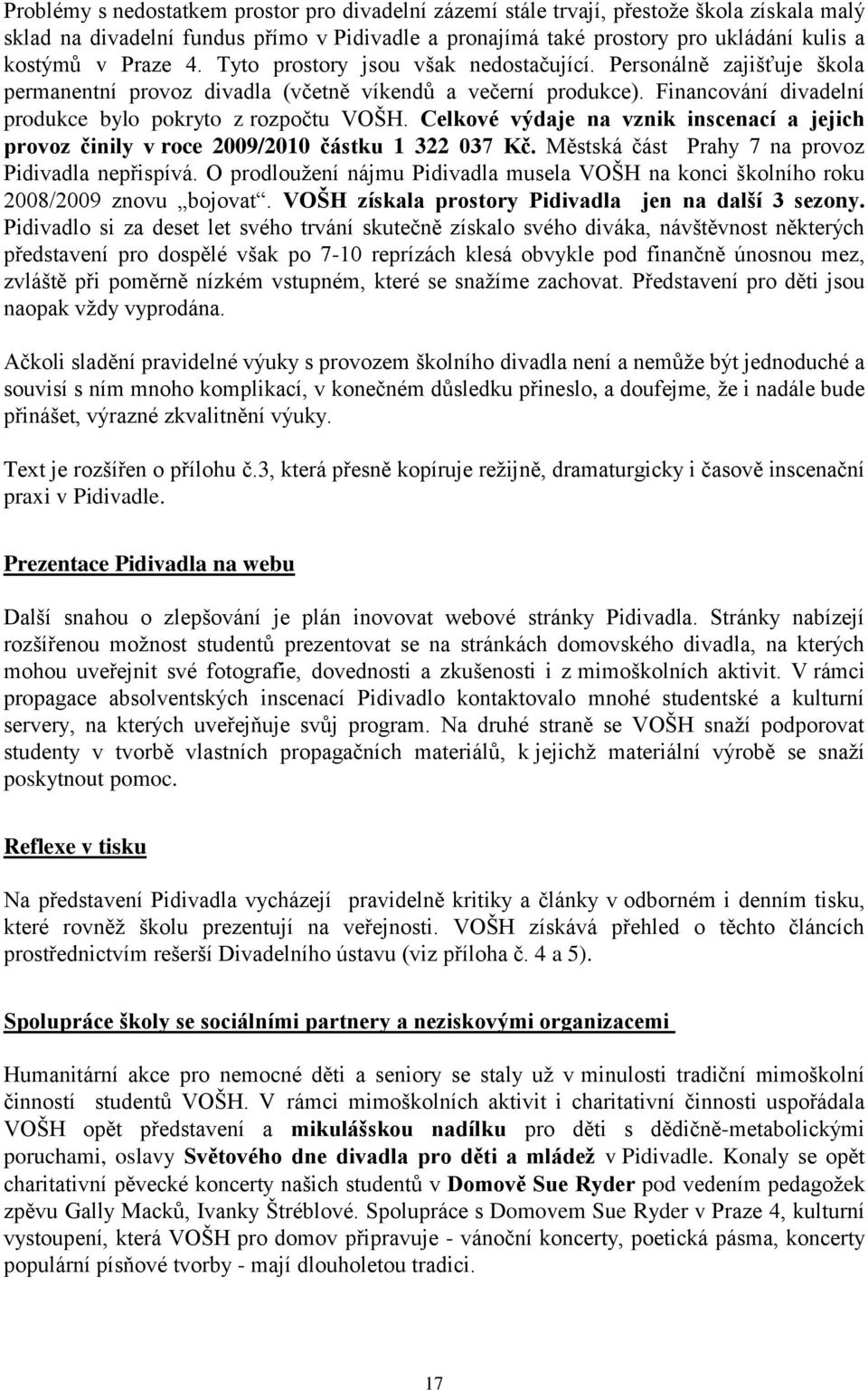 Celkové výdaje na vznik inscenací a jejich provoz činily v roce 2009/2010 částku 1 322 037 Kč. Městská část Prahy 7 na provoz Pidivadla nepřispívá.