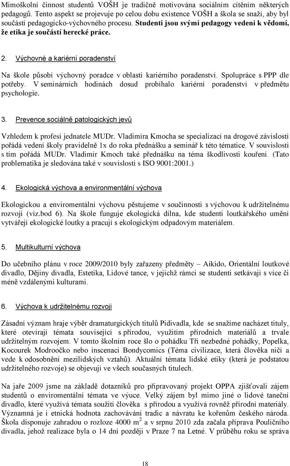 Studenti jsou svými pedagogy vedeni k vědomí, že etika je součástí herecké práce. 2. Výchovné a kariérní poradenství Na škole působí výchovný poradce v oblasti kariérního poradenství.