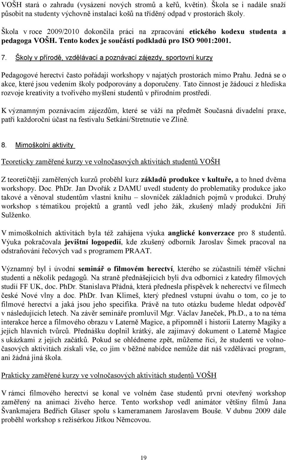 Školy v přírodě, vzdělávací a poznávací zájezdy, sportovní kurzy Pedagogové herectví často pořádají workshopy v najatých prostorách mimo Prahu.