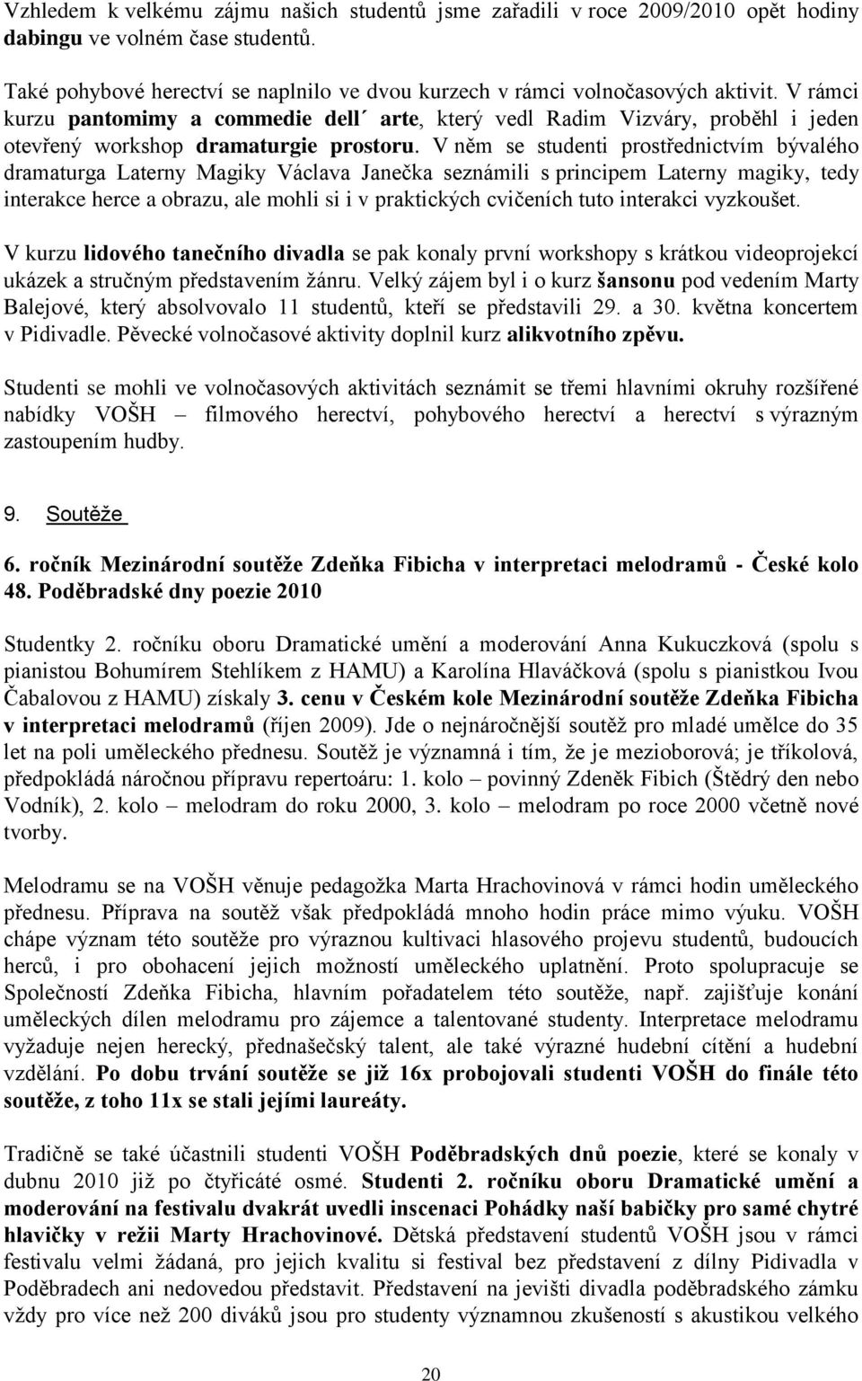 V něm se studenti prostřednictvím bývalého dramaturga Laterny Magiky Václava Janečka seznámili s principem Laterny magiky, tedy interakce herce a obrazu, ale mohli si i v praktických cvičeních tuto