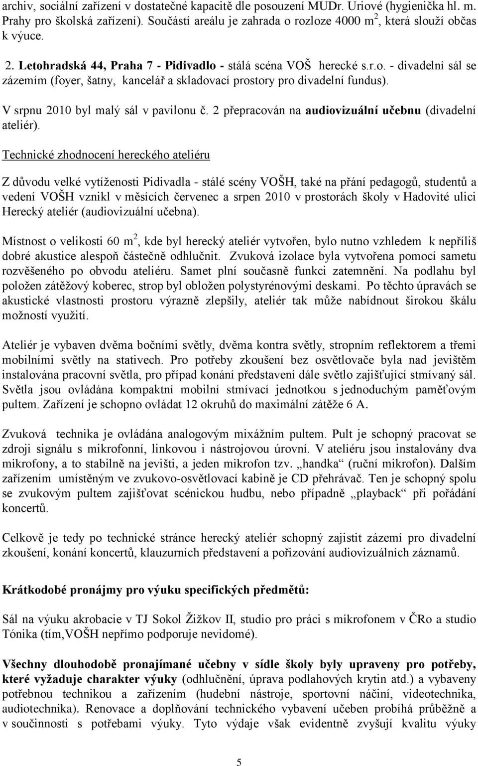 V srpnu 2010 byl malý sál v pavilonu č. 2 přepracován na audiovizuální učebnu (divadelní ateliér).