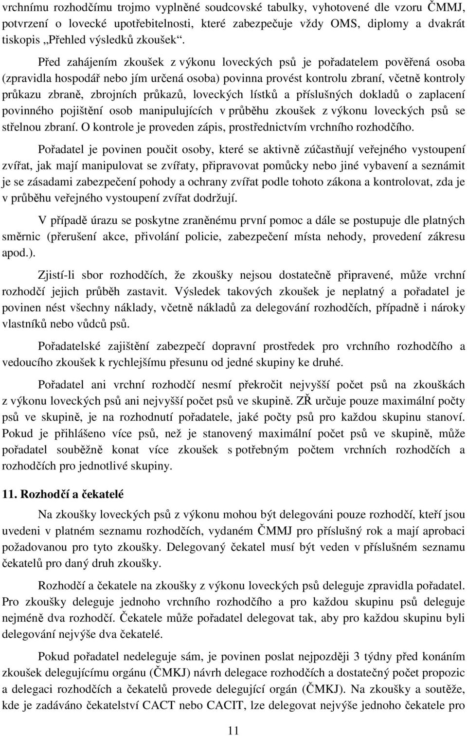 Před zahájením zkoušek z výkonu loveckých psů je pořadatelem pověřená osoba (zpravidla hospodář nebo jím určená osoba) povinna provést kontrolu zbraní, včetně kontroly průkazu zbraně, zbrojních