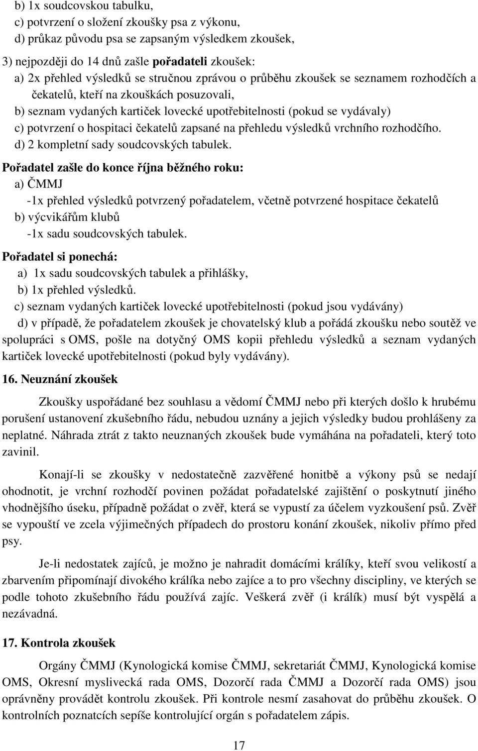 čekatelů zapsané na přehledu výsledků vrchního rozhodčího. d) 2 kompletní sady soudcovských tabulek.