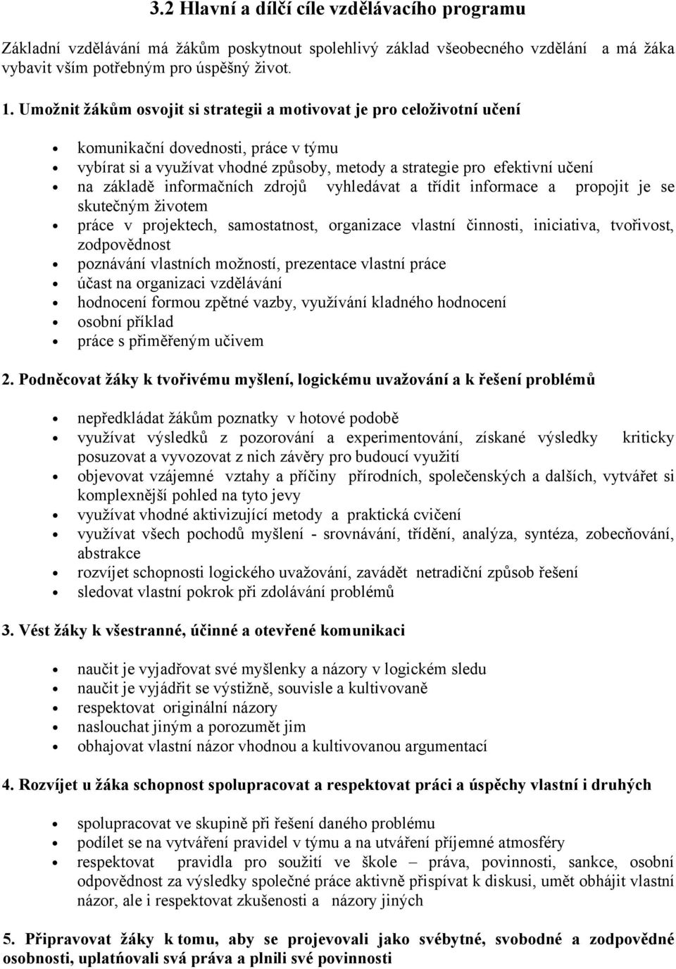 informačních zdrojů vyhledávat a třídit informace a propojit je se skutečným životem práce v projektech, samostatnost, organizace vlastní činnosti, iniciativa, tvořivost, zodpovědnost poznávání