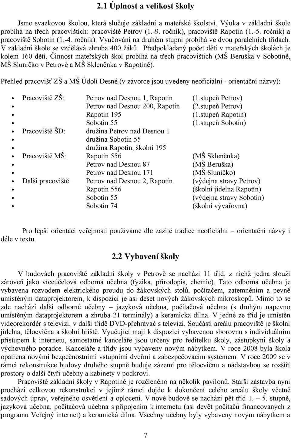 Předpokládaný počet dětí v mateřských školách je kolem 160 dětí. Činnost mateřských škol probíhá na třech pracovištích (MŠ Beruška v Sobotíně, MŠ Sluníčko v Petrově a MŠ Skleněnka v Rapotíně).