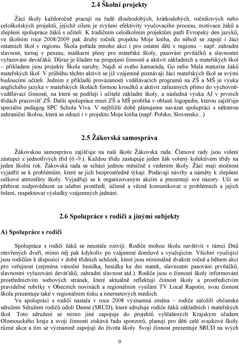 K tradičním celoškolním projektům patří Evropský den jazyků, ve školním roce 2008/2009 pak druhý ročník projektu Moje kniha, do něhož se zapojí i žáci ostatních škol v regionu.